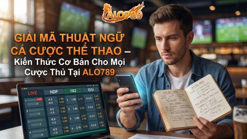 Giải mã thuật ngữ cá cược thể thao chuyên sâu tại ALO789