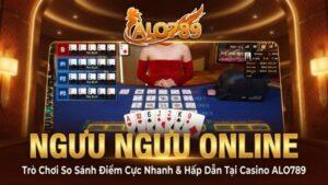 Ngưu Ngưu Online – Trò Chơi So Sánh Điểm Cực Nhanh & Hấp Dẫn Tại Casino ALO789