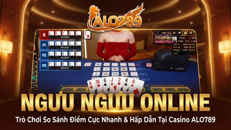 Ngưu Ngưu Online – Trò Chơi So Sánh Điểm Cực Nhanh & Hấp Dẫn Tại Casino ALO789