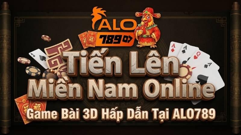 Tiến Lên Miền Nam Online – Game Bài 3D Hấp Dẫn Tại ALO789
