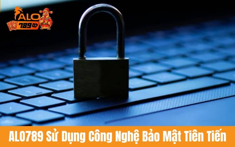 ALO789 sử dụng các công nghệ tiên tiến bảo mật thông tin an toàn