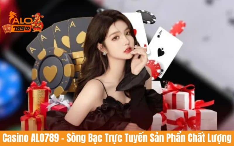 Casino ALO789 là sòng bạc trực tuyến cung cấp sản phẩm chất lượng