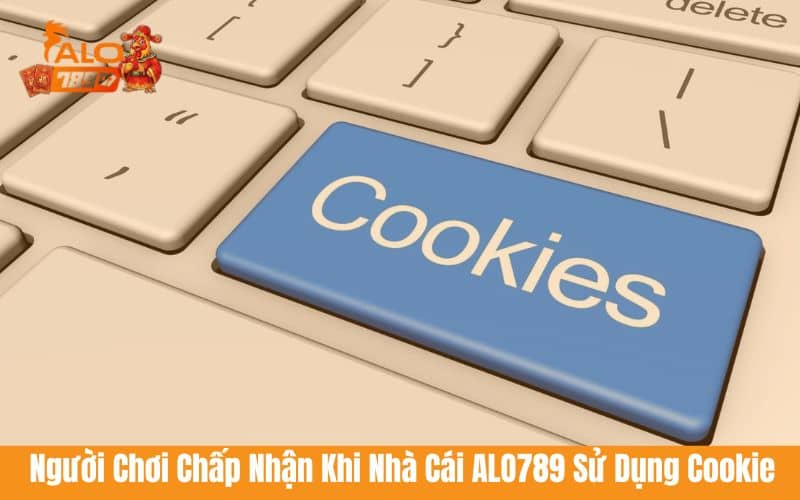 Người chơi chấp nhận khi nhà cái ALO789 sử dụng Cookie