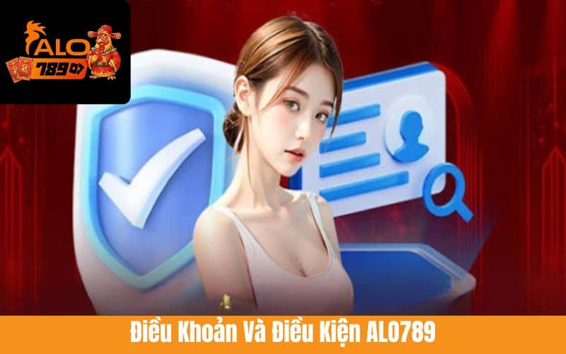 Tìm hiểu các điều khoản và điều kiện ALO789